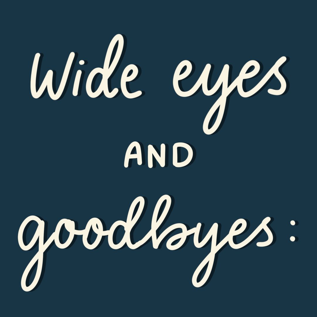 Wide Eyes and Goodbyes